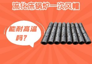 流化床鍋爐一次風(fēng)帽能耐高溫嗎？[江河]