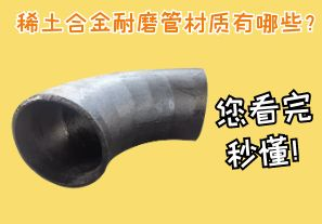 稀土合金耐磨管材質(zhì)有哪些？您看完秒懂！[江河]