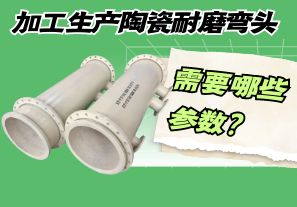 加工生產(chǎn)陶瓷耐磨彎頭需要哪些參數(shù)？