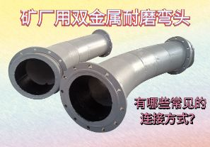 礦廠用雙金屬耐磨彎頭-有哪些常見的連接方式？[江河]